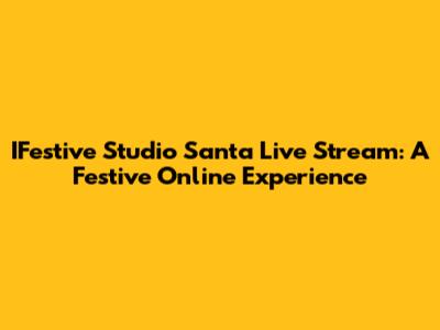 IFestive Studio Santa Live Stream: A Festive Online Experience