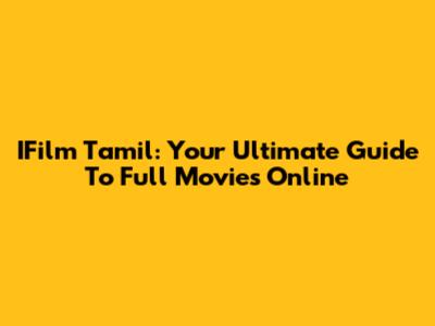 IFilm Tamil: Your Ultimate Guide To Full Movies Online