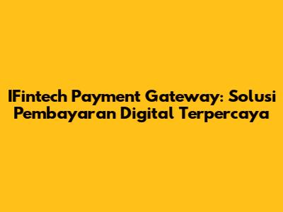 IFintech Payment Gateway: Solusi Pembayaran Digital Terpercaya