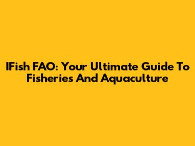 IFish FAO: Your Ultimate Guide To Fisheries And Aquaculture