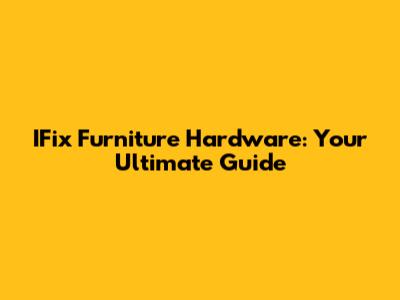IFix Furniture Hardware: Your Ultimate Guide