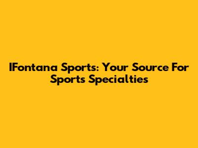 IFontana Sports: Your Source For Sports Specialties