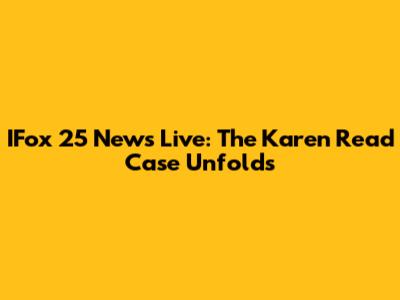 IFox 25 News Live: The Karen Read Case Unfolds