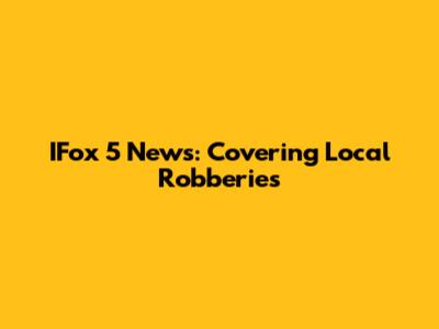 IFox 5 News: Covering Local Robberies