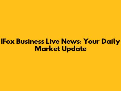 IFox Business Live News: Your Daily Market Update