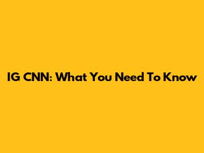 IG CNN: What You Need To Know