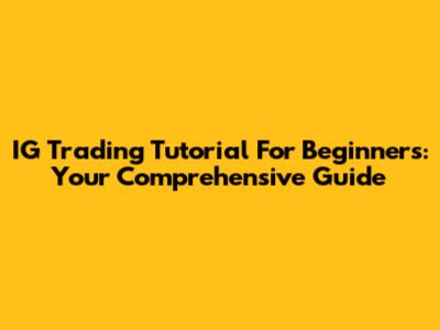 IG Trading Tutorial For Beginners: Your Comprehensive Guide