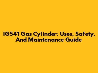 IG541 Gas Cylinder: Uses, Safety, And Maintenance Guide