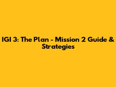 IGI 3: The Plan - Mission 2 Guide & Strategies