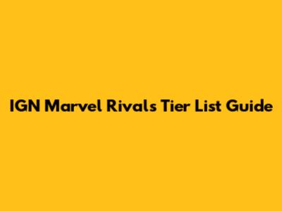 IGN Marvel Rivals Tier List Guide