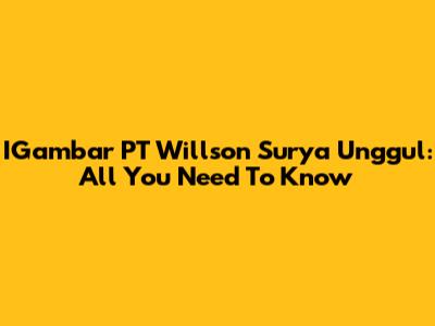 IGambar PT Willson Surya Unggul: All You Need To Know