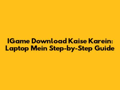 IGame Download Kaise Karein: Laptop Mein Step-by-Step Guide