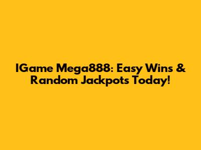 IGame Mega888: Easy Wins & Random Jackpots Today!