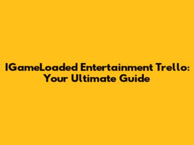 IGameLoaded Entertainment Trello: Your Ultimate Guide