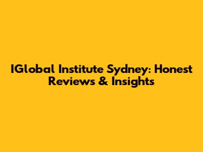 IGlobal Institute Sydney: Honest Reviews & Insights