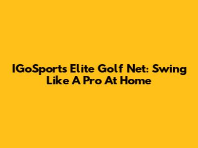 IGoSports Elite Golf Net: Swing Like A Pro At Home