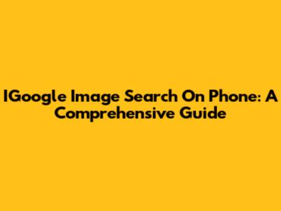 IGoogle Image Search On Phone: A Comprehensive Guide