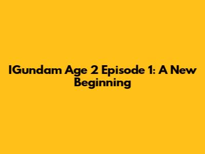 IGundam Age 2 Episode 1: A New Beginning