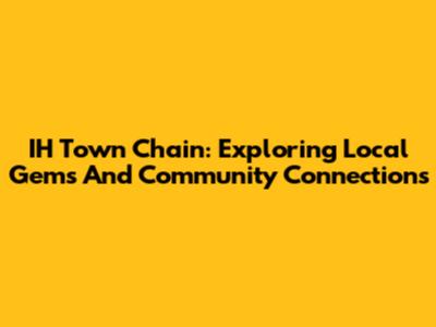 IH Town Chain: Exploring Local Gems And Community Connections