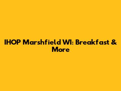 IHOP Marshfield WI: Breakfast & More