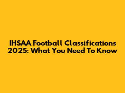 IHSAA Football Classifications 2025: What You Need To Know