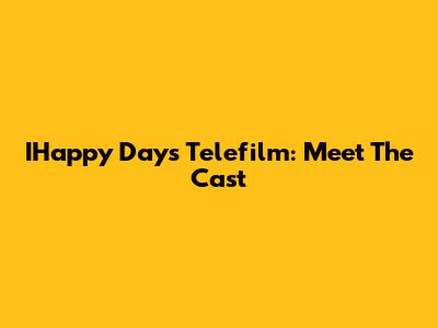 IHappy Days Telefilm: Meet The Cast
