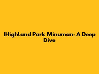 IHighland Park Minuman: A Deep Dive