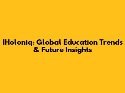 IHoloniq: Global Education Trends & Future Insights