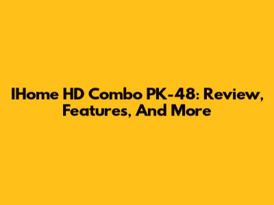IHome HD Combo PK-48: Review, Features, And More