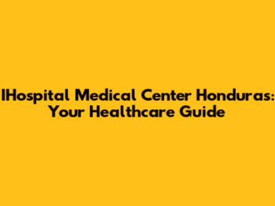 IHospital Medical Center Honduras: Your Healthcare Guide