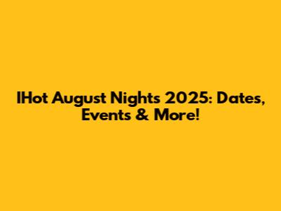 IHot August Nights 2025: Dates, Events & More!