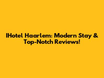 IHotel Haarlem: Modern Stay & Top-Notch Reviews!