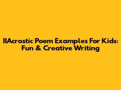 IIAcrostic Poem Examples For Kids: Fun & Creative Writing