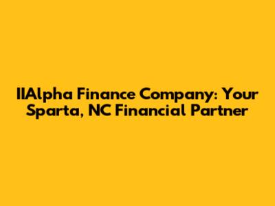 IIAlpha Finance Company: Your Sparta, NC Financial Partner