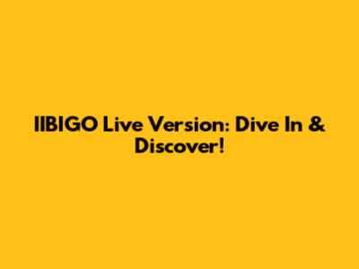 IIBIGO Live Version: Dive In & Discover!
