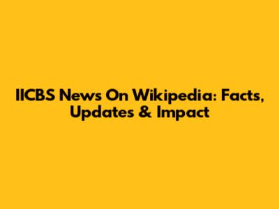 IICBS News On Wikipedia: Facts, Updates & Impact