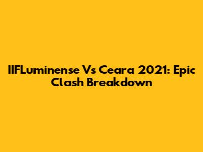 IIFLuminense Vs Ceara 2021: Epic Clash Breakdown