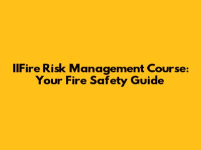 IIFire Risk Management Course: Your Fire Safety Guide