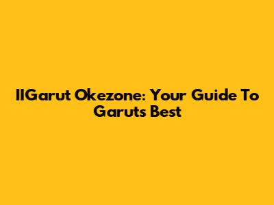 IIGarut Okezone: Your Guide To Garut's Best