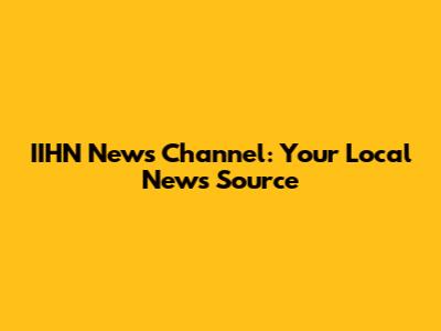 IIHN News Channel: Your Local News Source