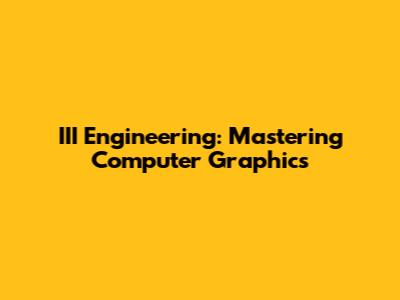 III Engineering: Mastering Computer Graphics