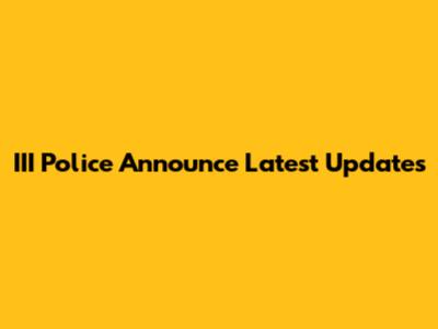 III Police Announce Latest Updates