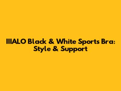 IIIALO Black & White Sports Bra: Style & Support