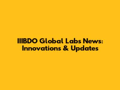 IIIBDO Global Labs News: Innovations & Updates