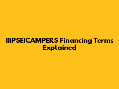IIIPSEICAMPERS Financing Terms Explained