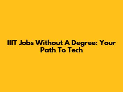 IIIT Jobs Without A Degree: Your Path To Tech