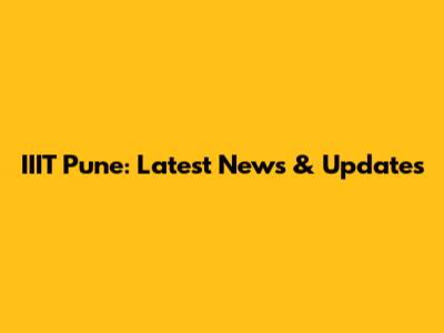 IIIT Pune: Latest News & Updates