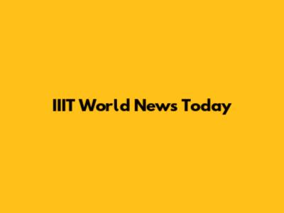 IIIT World News Today