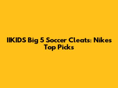 IIKIDS Big 5 Soccer Cleats: Nike's Top Picks