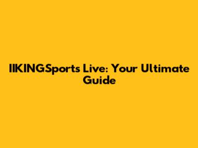 IIKINGSports Live: Your Ultimate Guide